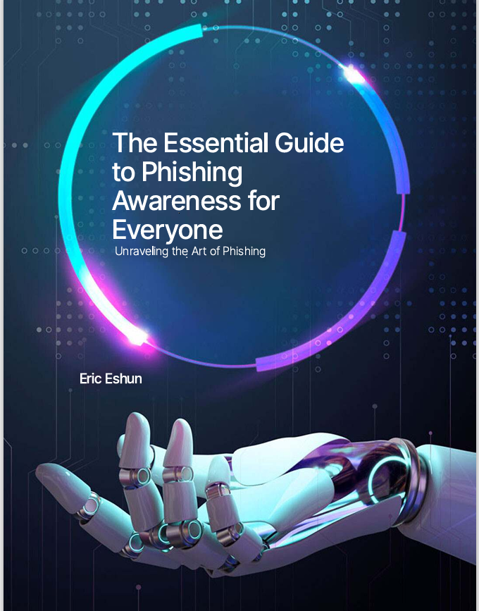 The Essential Guide to Phishing Awareness for Everyone: Unraveling the Art of Phishing